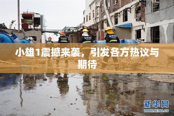 小雄1震撼来袭，引发各方热议与期待