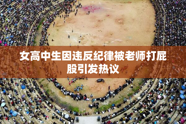 女高中生因违反纪律被老师打屁股引发热议