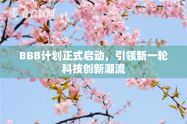BBB计划正式启动，引领新一轮科技创新潮流