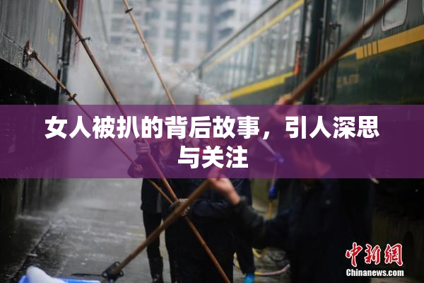 女人被扒的背后故事，引人深思与关注