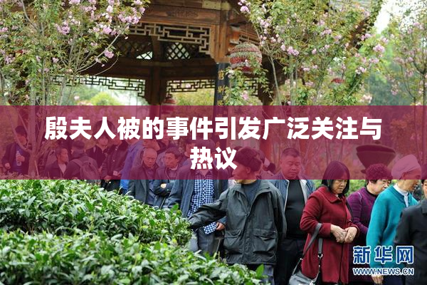 殷夫人被的事件引发广泛关注与热议