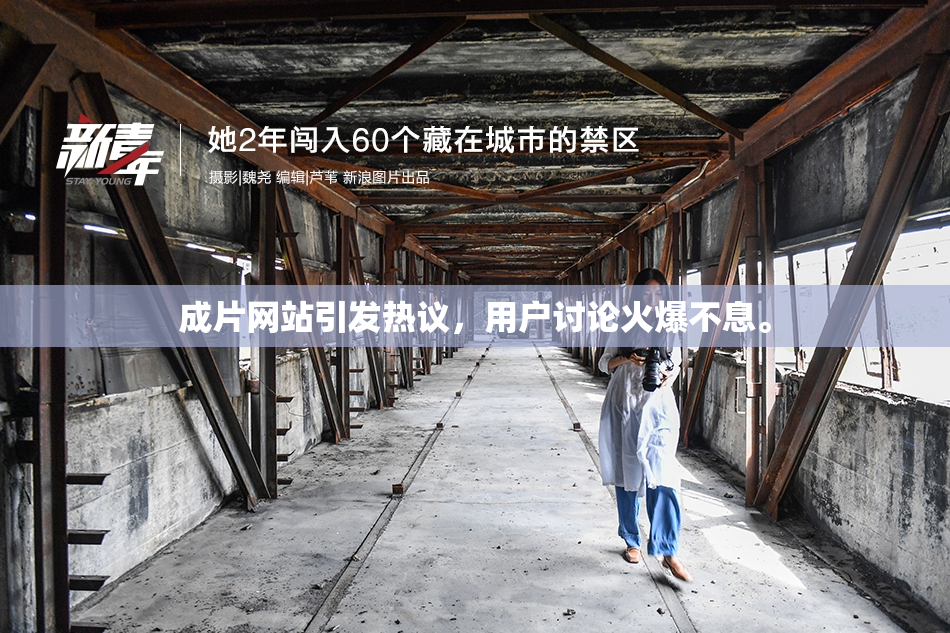 成片网站引发热议，用户讨论火爆不息。