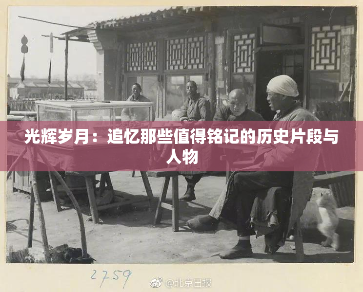 光辉岁月：追忆那些值得铭记的历史片段与人物