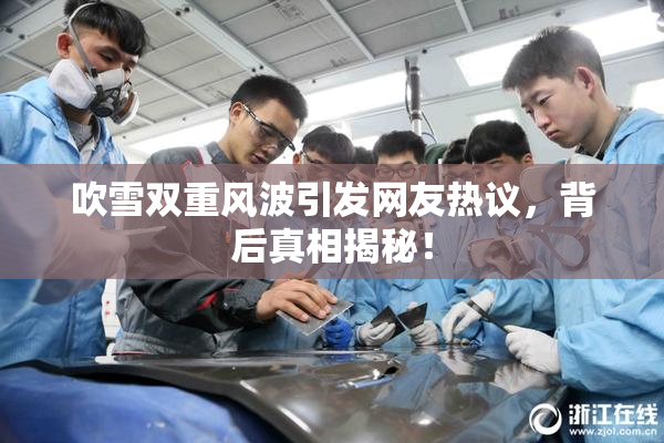 吹雪双重风波引发网友热议，背后真相揭秘！