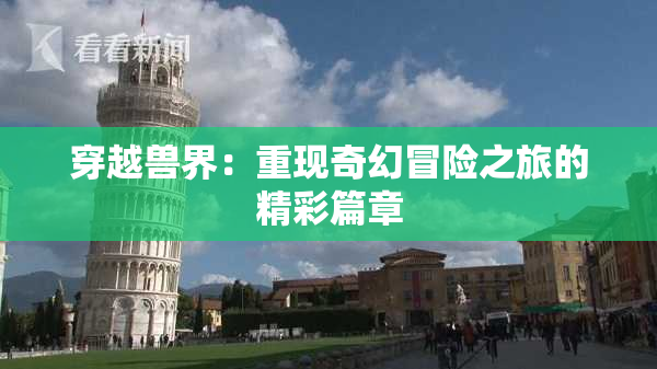 穿越兽界：重现奇幻冒险之旅的精彩篇章