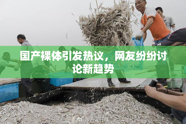 国产裸体引发热议，网友纷纷讨论新趋势