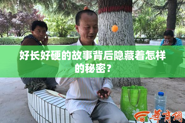 好长好硬的故事背后隐藏着怎样的秘密？
