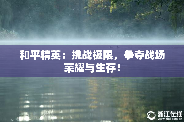 和平精英：挑战极限，争夺战场荣耀与生存！
