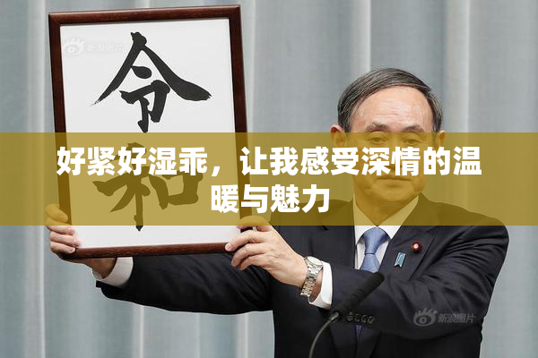 好紧好湿乖，让我感受深情的温暖与魅力