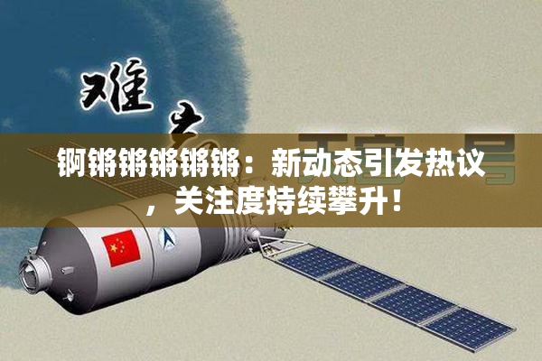 锕锵锵锵锵锵：新动态引发热议，关注度持续攀升！