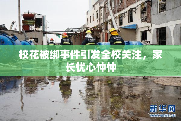 校花被绑事件引发全校关注，家长忧心忡忡