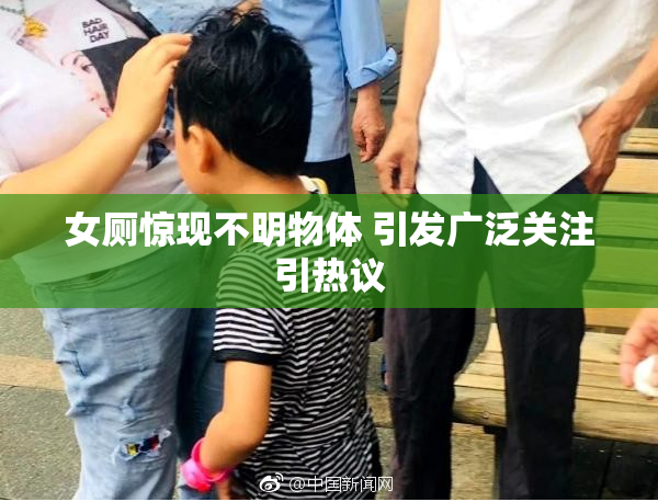 女厕惊现不明物体 引发广泛关注引热议