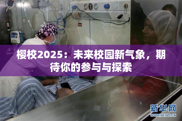 樱校2025：未来校园新气象，期待你的参与与探索