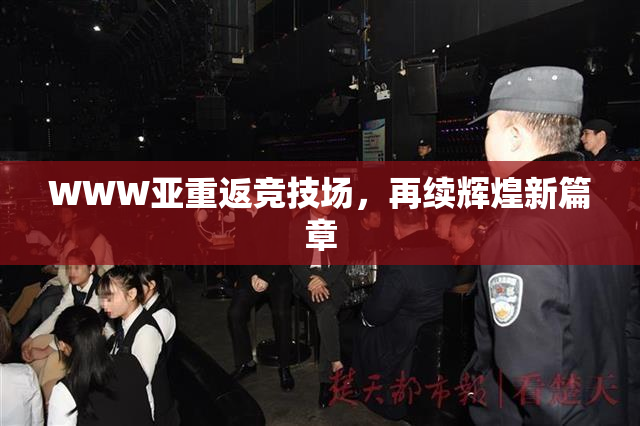 WWW亚重返竞技场，再续辉煌新篇章