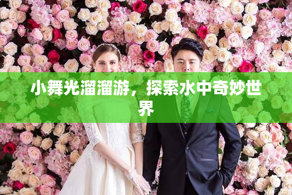 小舞光溜溜游，探索水中奇妙世界