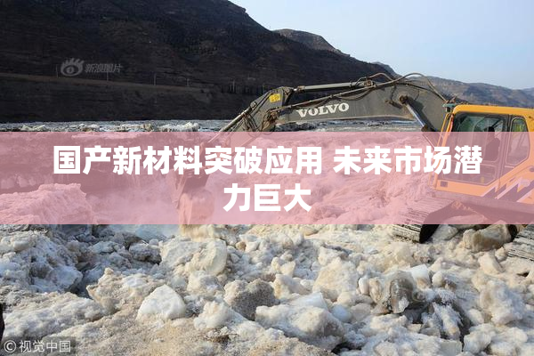 国产新材料突破应用 未来市场潜力巨大