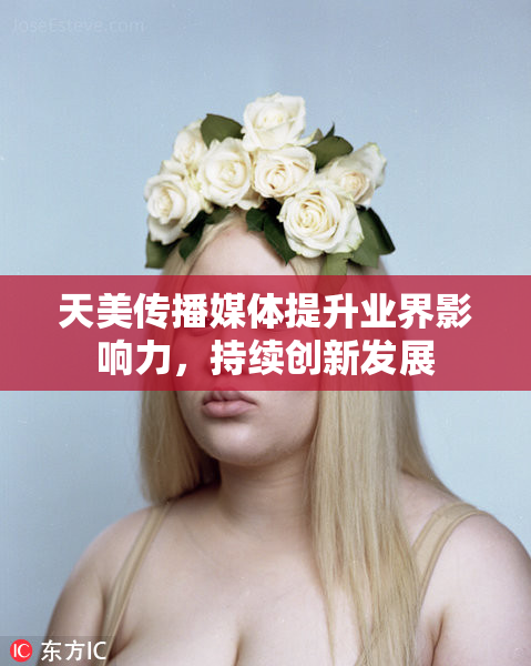 天美传播媒体提升业界影响力，持续创新发展