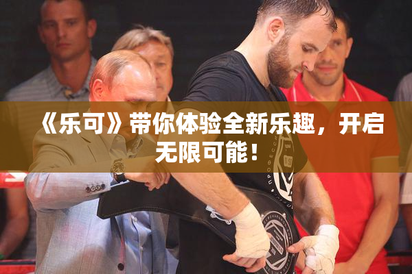 《乐可》带你体验全新乐趣，开启无限可能！