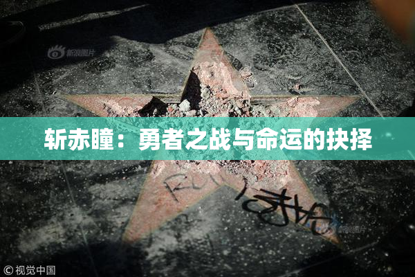 斩赤瞳：勇者之战与命运的抉择