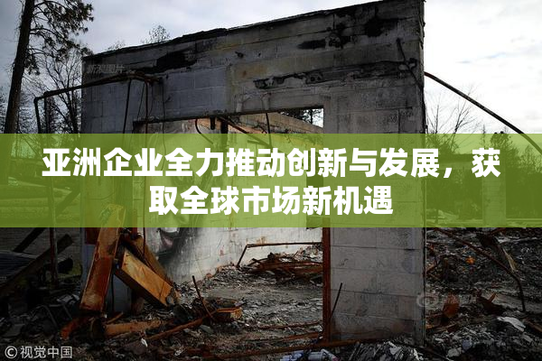 亚洲企业全力推动创新与发展，获取全球市场新机遇