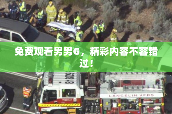 免费观看男男G，精彩内容不容错过！