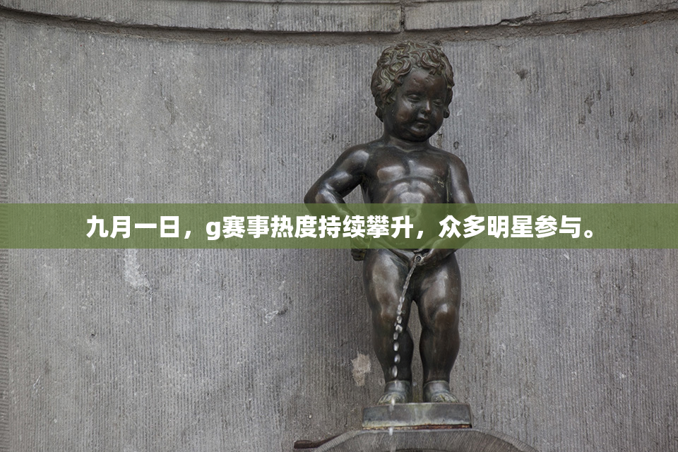 九月一日，g赛事热度持续攀升，众多明星参与。
