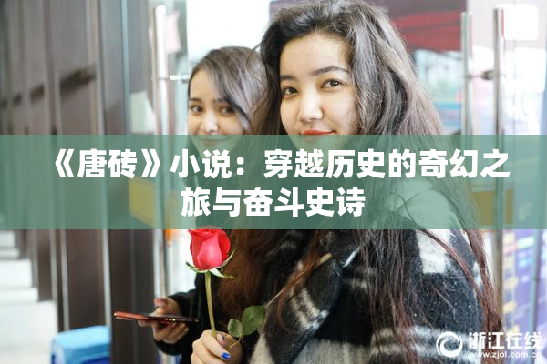 《唐砖》小说：穿越历史的奇幻之旅与奋斗史诗