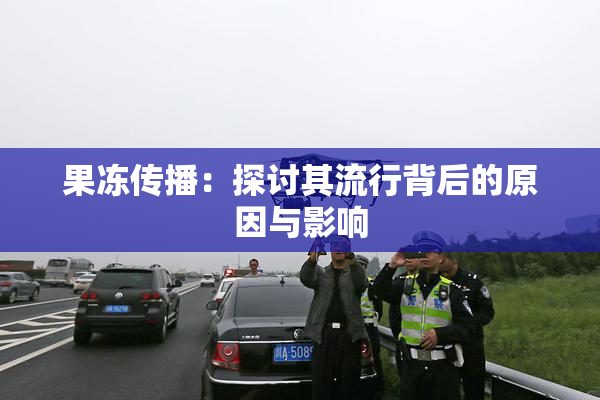 果冻传播：探讨其流行背后的原因与影响