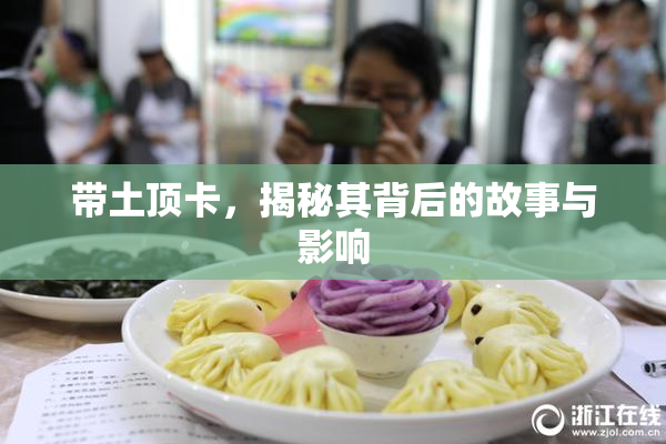 带土顶卡，揭秘其背后的故事与影响