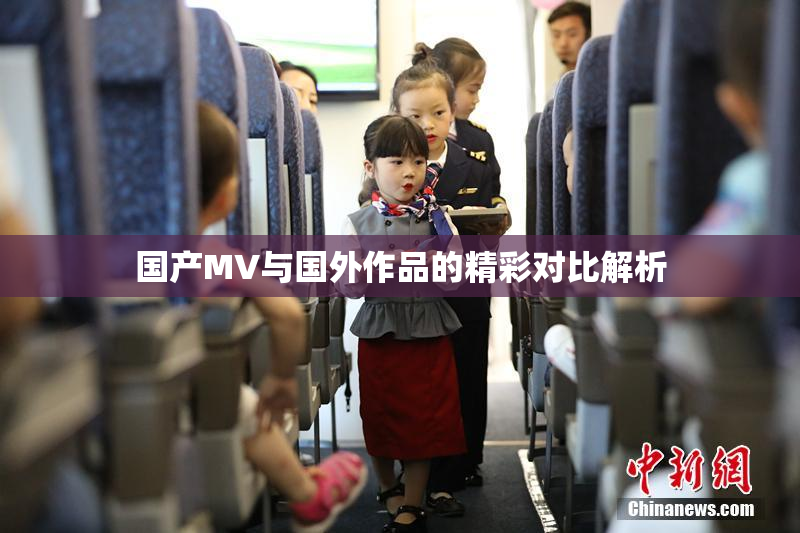 国产MV与国外作品的精彩对比解析