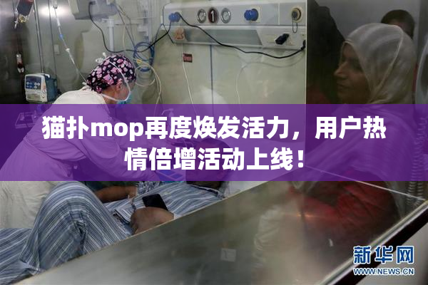 猫扑mop再度焕发活力，用户热情倍增活动上线！