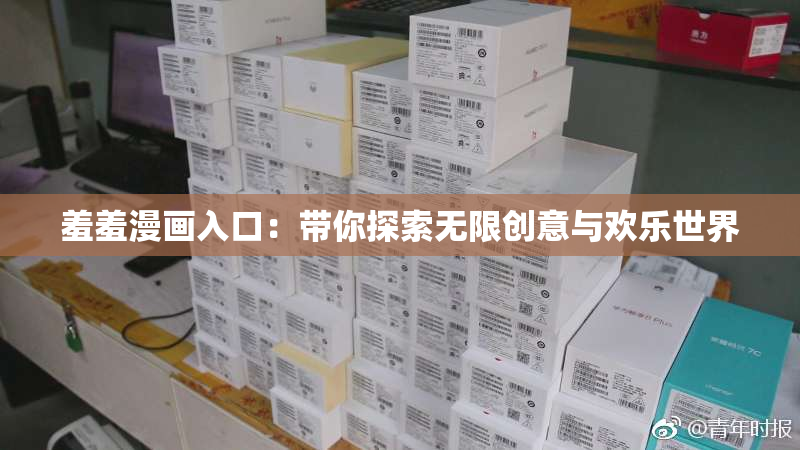 羞羞漫画入口：带你探索无限创意与欢乐世界