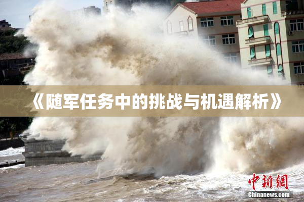 《随军任务中的挑战与机遇解析》