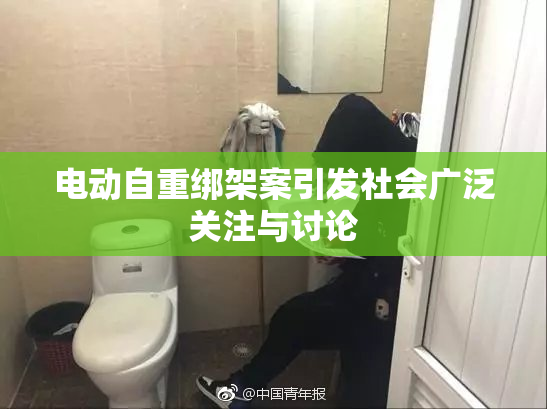 电动自重绑架案引发社会广泛关注与讨论