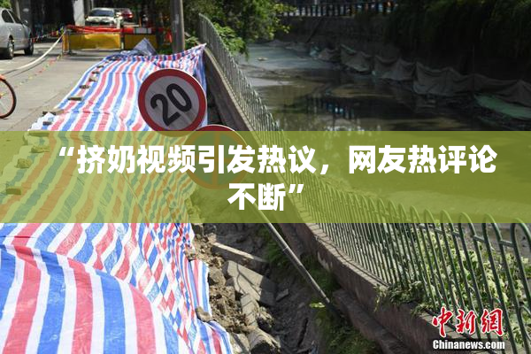 “挤奶视频引发热议，网友热评论不断”