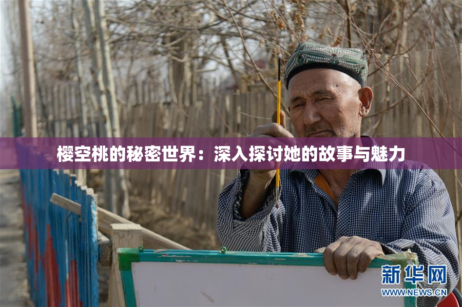 樱空桃的秘密世界：深入探讨她的故事与魅力