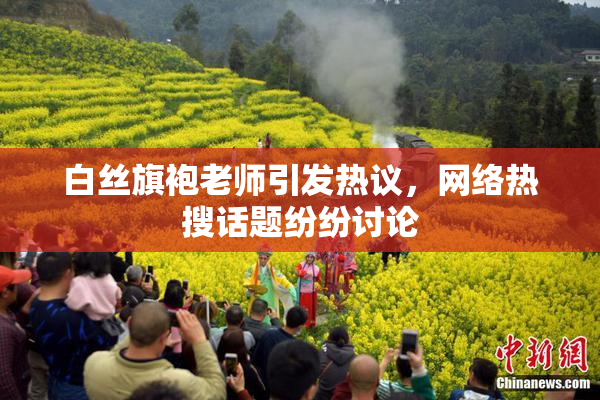 白丝旗袍老师引发热议，网络热搜话题纷纷讨论