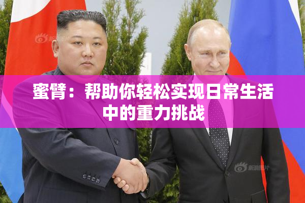 蜜臂：帮助你轻松实现日常生活中的重力挑战