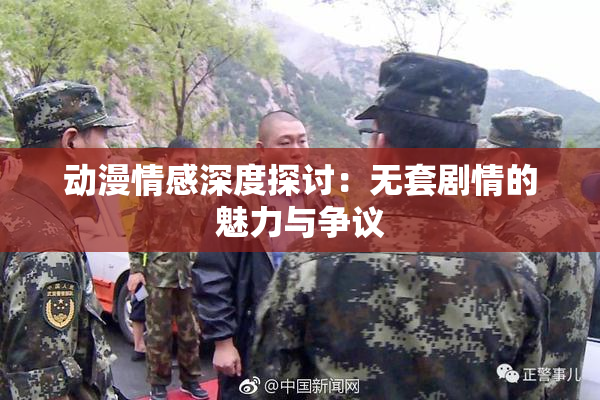 动漫情感深度探讨：无套剧情的魅力与争议