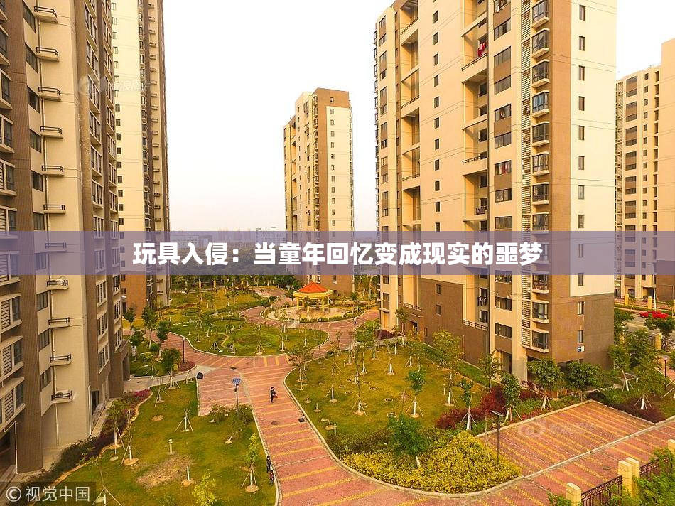 玩具入侵：当童年回忆变成现实的噩梦