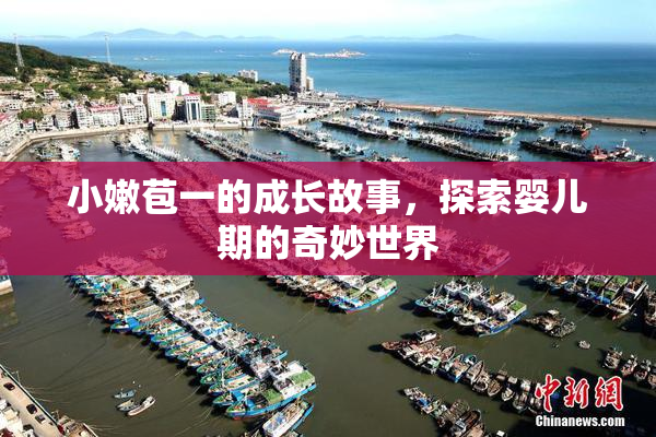 小嫩苞一的成长故事，探索婴儿期的奇妙世界