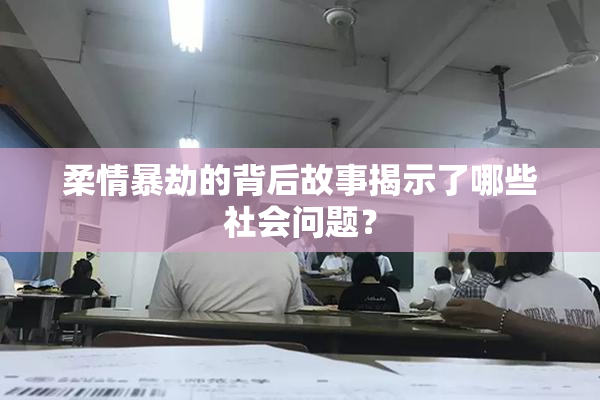 柔情暴劫的背后故事揭示了哪些社会问题？
