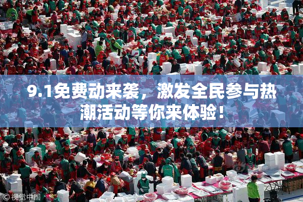 9.1免费动来袭，激发全民参与热潮活动等你来体验！