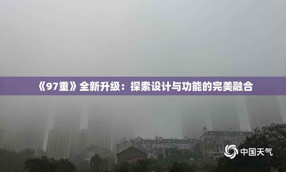 《97重》全新升级：探索设计与功能的完美融合