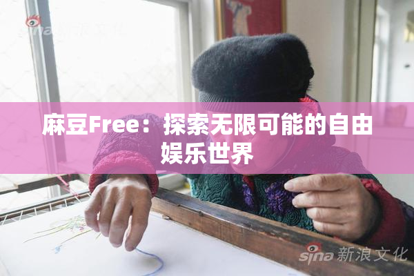 麻豆Free：探索无限可能的自由娱乐世界