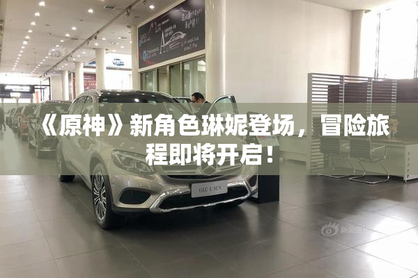 《原神》新角色琳妮登场，冒险旅程即将开启！