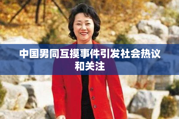 中国男同互摸事件引发社会热议和关注