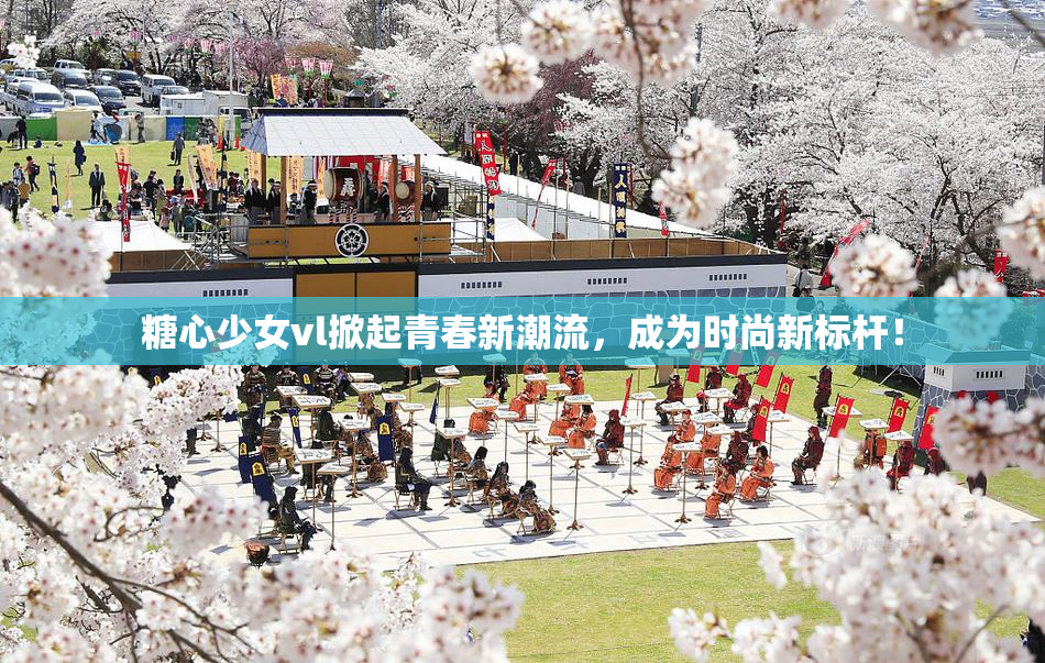 糖心少女vl掀起青春新潮流，成为时尚新标杆！