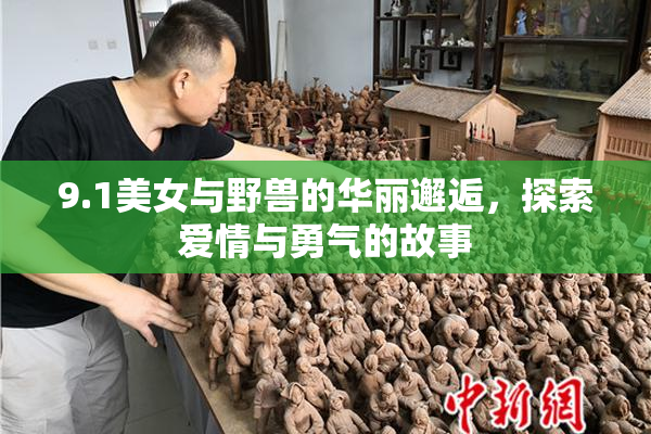 9.1美女与野兽的华丽邂逅，探索爱情与勇气的故事