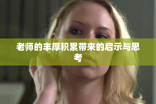 老师的丰厚积累带来的启示与思考